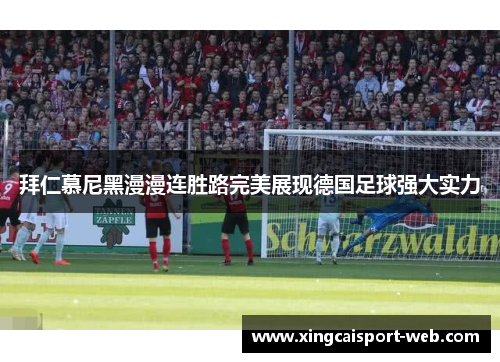 拜仁慕尼黑漫漫连胜路完美展现德国足球强大实力