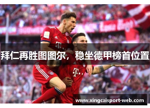 拜仁再胜图图尔，稳坐德甲榜首位置