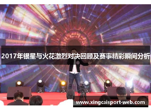 2017年银星与火花激烈对决回顾及赛事精彩瞬间分析