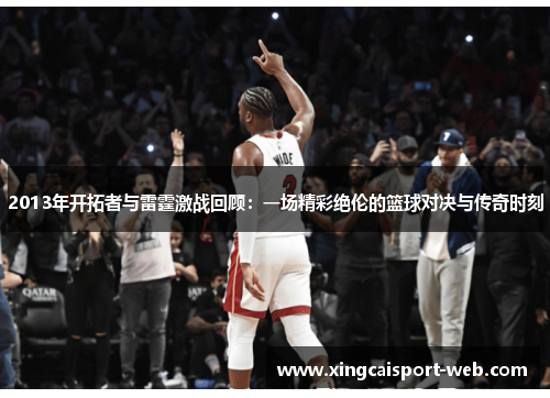 2013年开拓者与雷霆激战回顾：一场精彩绝伦的篮球对决与传奇时刻