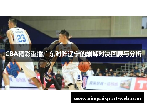 CBA精彩重播广东对阵辽宁的巅峰对决回顾与分析