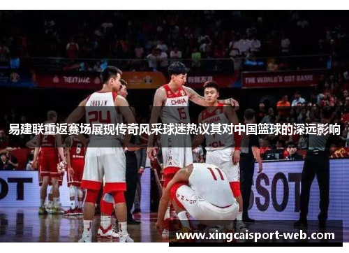 易建联重返赛场展现传奇风采球迷热议其对中国篮球的深远影响