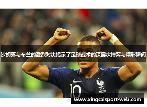 沙姆落与布兰的激烈对决揭示了足球战术的深层次博弈与精彩瞬间